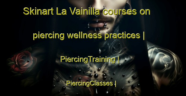 Skinart La Vainilla courses on piercing wellness practices | PiercingTraining | PiercingClasses | SkinartTraining-Mexico